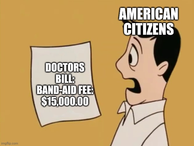 1,000,000,000.00 for a paper cut | AMERICAN CITIZENS; DOCTORS BILL:
BAND-AID FEE: $15,000.00 | image tagged in dave seville bill,memes,healthcare,money,doctor,medical bill | made w/ Imgflip meme maker