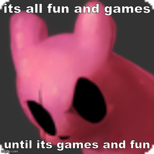 its all fun and games; until its games and fun | made w/ Imgflip meme maker