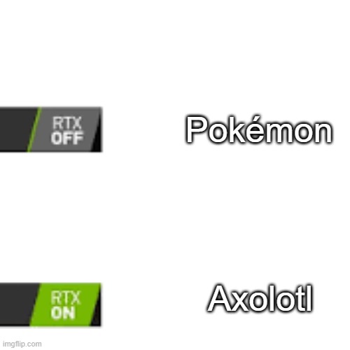 RTX On and OFF | Pokémon; Axolotl | image tagged in rtx on and off,pokemon,axolotl | made w/ Imgflip meme maker