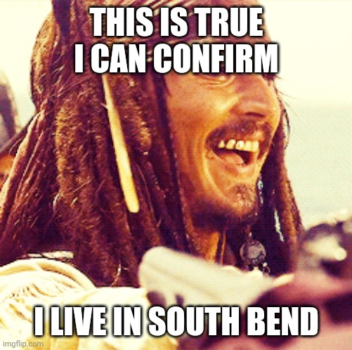 JACK LAUGH | THIS IS TRUE I CAN CONFIRM I LIVE IN SOUTH BEND | image tagged in jack laugh | made w/ Imgflip meme maker