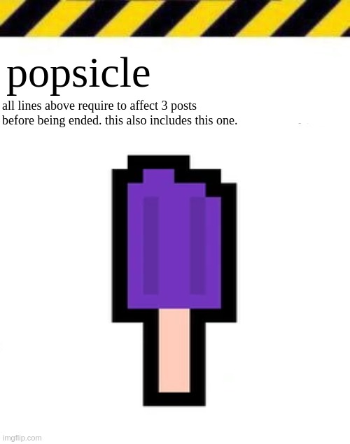 Popsicle | popsicle; all lines above require to affect 3 posts before being ended. this also includes this one. | image tagged in _____ line | made w/ Imgflip meme maker