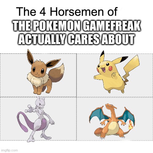 don't tell me I'm wrong | THE POKEMON GAMEFREAK ACTUALLY CARES ABOUT | image tagged in four horsemen,pokemon | made w/ Imgflip meme maker