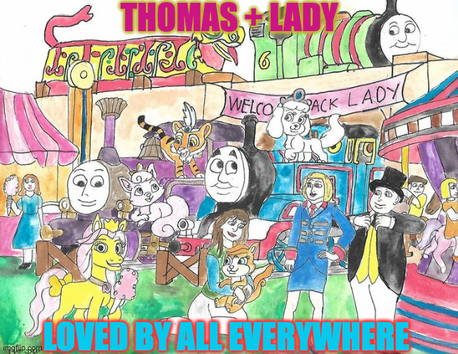 thomas and lady | THOMAS + LADY; LOVED BY ALL EVERYWHERE | image tagged in thomas and lady | made w/ Imgflip meme maker
