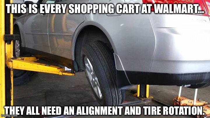 Walmart shopping carts | THIS IS EVERY SHOPPING CART AT WALMART…; THEY ALL NEED AN ALIGNMENT AND TIRE ROTATION. | image tagged in walmart,frusteration,shopping | made w/ Imgflip meme maker