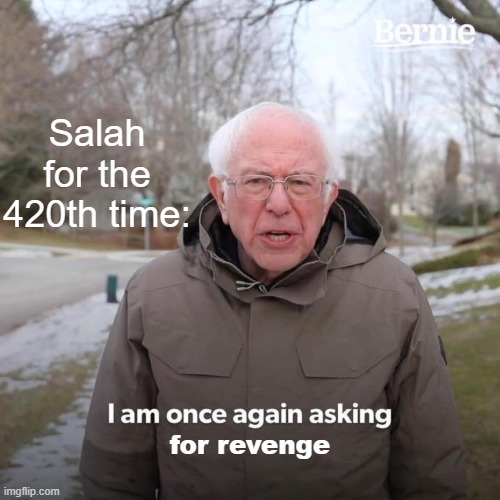 Bernie I Am Once Again Asking For Your Support Meme | Salah for the 420th time:; for revenge | image tagged in memes,bernie i am once again asking for your support | made w/ Imgflip meme maker