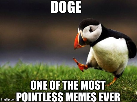 Unpopular Opinion Puffin Meme | DOGE ONE OF THE MOST POINTLESS MEMES EVER | image tagged in memes,unpopular opinion puffin | made w/ Imgflip meme maker