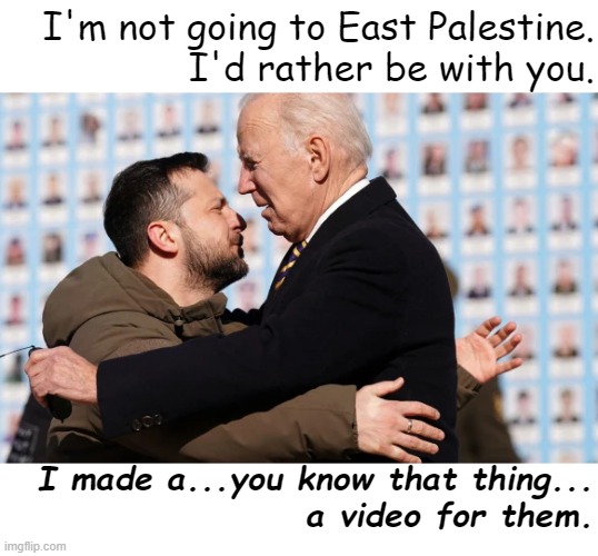 I'm not going to East Palestine.
I'd rather be with you. I made a...you know that thing...
a video for them. | made w/ Imgflip meme maker