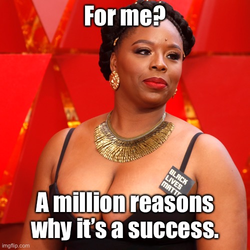 For me? A million reasons why it’s a success. | made w/ Imgflip meme maker