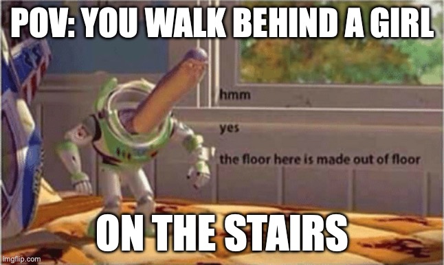 dang the walls look really nice today | POV: YOU WALK BEHIND A GIRL; ON THE STAIRS | image tagged in hmm yes the floor here is made out of floor,memes,relatable | made w/ Imgflip meme maker