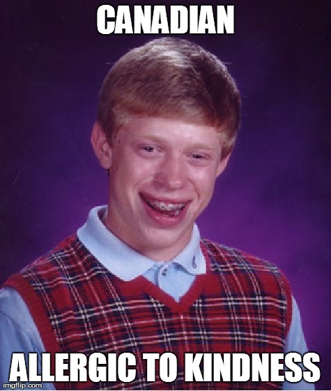 Bad Luck Brian | CANADIAN ALLERGIC TO KINDNESS | image tagged in memes,bad luck brian,AdviceAnimals | made w/ Imgflip meme maker