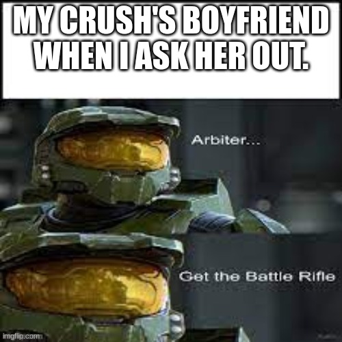 Angry Boyfriends | MY CRUSH'S BOYFRIEND WHEN I ASK HER OUT. | image tagged in lol so funny,boyfriend,angry | made w/ Imgflip meme maker