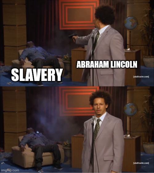 Who Killed Hannibal | ABRAHAM LINCOLN; SLAVERY | image tagged in memes,who killed hannibal | made w/ Imgflip meme maker