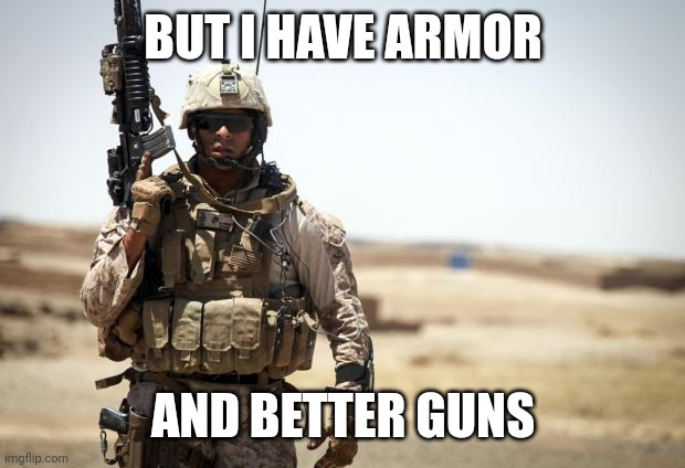 Soldier | BUT I HAVE ARMOR AND BETTER GUNS | image tagged in soldier | made w/ Imgflip meme maker