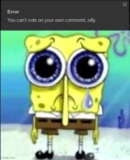 imgflip just ruined my day | image tagged in sad spongebob | made w/ Imgflip meme maker