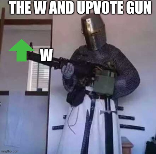 Crusader knight with M60 Machine Gun | THE W AND UPVOTE GUN W | image tagged in crusader knight with m60 machine gun | made w/ Imgflip meme maker