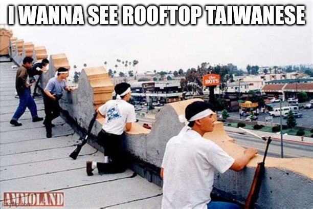 Rooftop Koreans | I WANNA SEE ROOFTOP TAIWANESE | image tagged in rooftop koreans | made w/ Imgflip meme maker