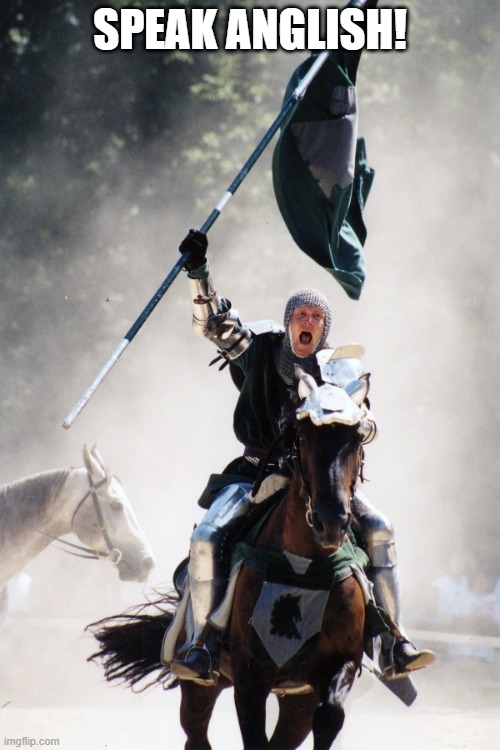 Knight on Horseback Charging with Flag | SPEAK ANGLISH! | image tagged in knight on horseback charging with flag | made w/ Imgflip meme maker