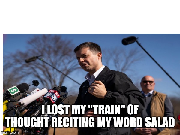 Buttigieg word salad | I LOST MY "TRAIN" OF THOUGHT RECITING MY WORD SALAD | made w/ Imgflip meme maker