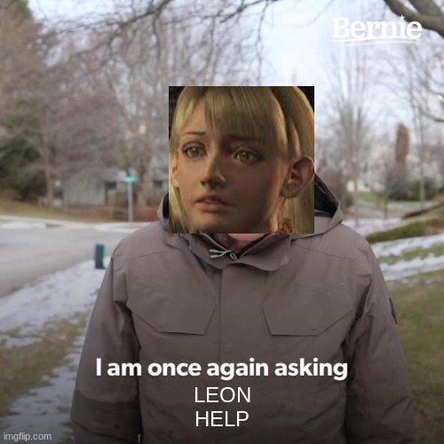 HELPPPP! | LEON
HELP | image tagged in memes,bernie i am once again asking for your support | made w/ Imgflip meme maker