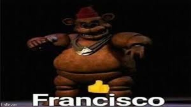 Francisco | made w/ Imgflip meme maker