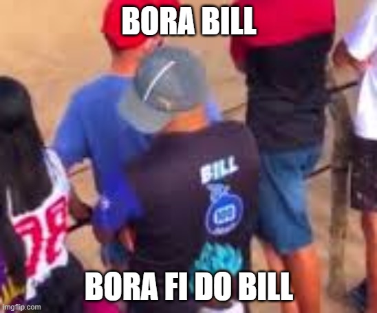 bora bill | BORA BILL; BORA FI DO BILL | image tagged in bora bill | made w/ Imgflip meme maker