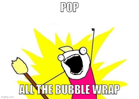 X All The Y Meme | POP ALL THE BUBBLE WRAP | image tagged in memes,x all the y | made w/ Imgflip meme maker