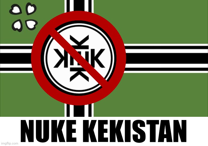 Kekistan | NUKE KEKISTAN | image tagged in kekistan | made w/ Imgflip meme maker