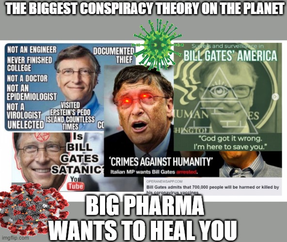 Biden Transfers Power To Bill Gates Backed W.H.O. | THE BIGGEST CONSPIRACY THEORY ON THE PLANET; BIG PHARMA WANTS TO HEAL YOU | image tagged in big pharma,virus,bill gates loves vaccines,conspiracy theory,cdc,dr evil | made w/ Imgflip meme maker