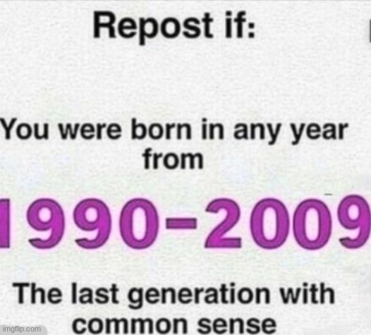 image tagged in repost if you were born in any year from 1990-2009 | made w/ Imgflip meme maker