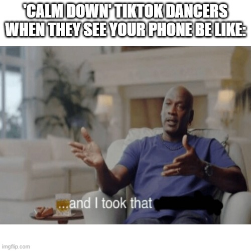 Just calm down okay; | 'CALM DOWN' TIKTOK DANCERS WHEN THEY SEE YOUR PHONE BE LIKE: | image tagged in calm down,selena gomez,and i took that personally,funny,funny memes,memes | made w/ Imgflip meme maker
