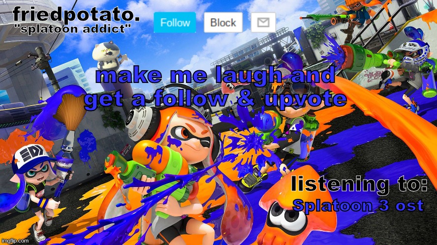 Friedpotato's announcement temp (splatoon ver.) | make me laugh and get a follow & upvote; Splatoon 3 ost | image tagged in friedpotato's announcement temp splatoon ver | made w/ Imgflip meme maker