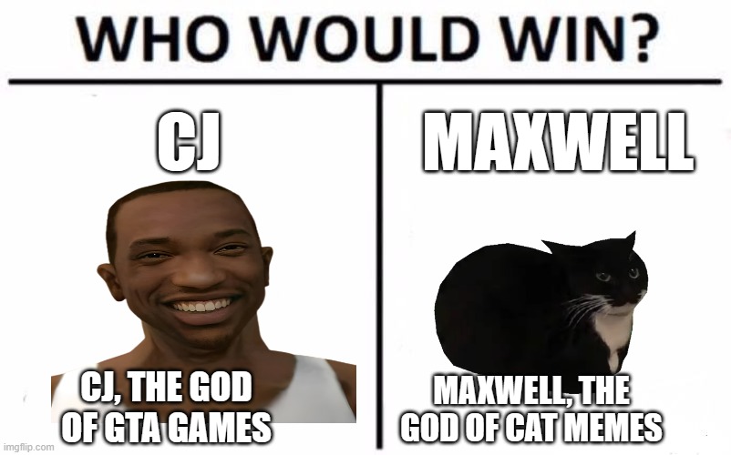 Cj vs maxwell | CJ; MAXWELL; CJ, THE GOD OF GTA GAMES; MAXWELL, THE GOD OF CAT MEMES | image tagged in memes,who would win | made w/ Imgflip meme maker