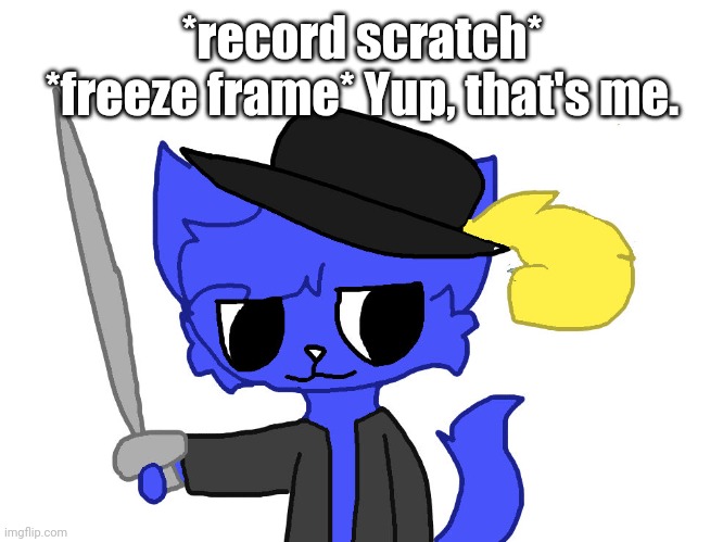 Pump as Puss | *record scratch* *freeze frame* Yup, that's me. | image tagged in pump as puss | made w/ Imgflip meme maker