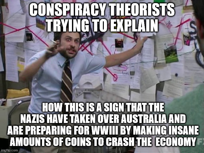 Charlie Conspiracy (Always Sunny in Philidelphia) | CONSPIRACY THEORISTS TRYING TO EXPLAIN HOW THIS IS A SIGN THAT THE NAZIS HAVE TAKEN OVER AUSTRALIA AND ARE PREPARING FOR WWIII BY MAKING INS | image tagged in charlie conspiracy always sunny in philidelphia | made w/ Imgflip meme maker