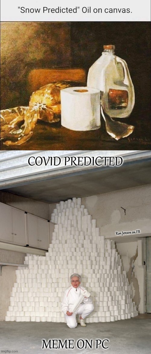 Predictions | COVID PREDICTED; Ron Jensen on FB; MEME ON PC | image tagged in mountain of toilet paper,art,oil painting,covidiots,toilet paper,no more toilet paper | made w/ Imgflip meme maker