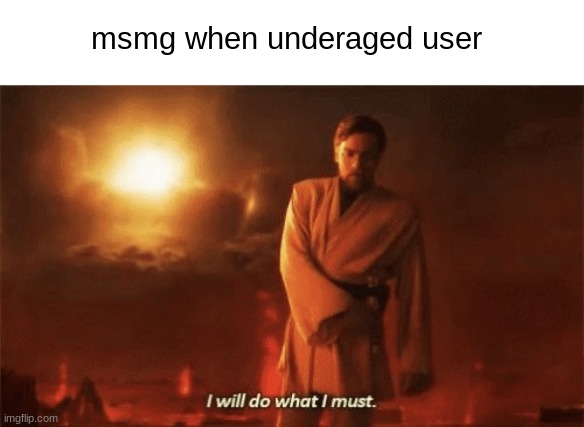 I will do what i must | msmg when underaged user | made w/ Imgflip meme maker