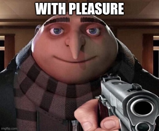 Gru Gun | WITH PLEASURE | image tagged in gru gun | made w/ Imgflip meme maker