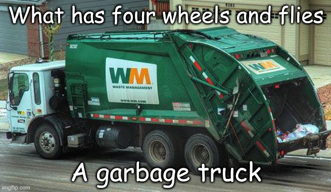 Pretty damn logical | What has four wheels and flies; A garbage truck | image tagged in garbage truck,eyeroll | made w/ Imgflip meme maker