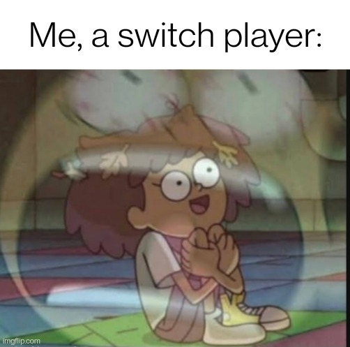 Internal screaming (Amphibia) | Me, a switch player: | image tagged in internal screaming amphibia | made w/ Imgflip meme maker