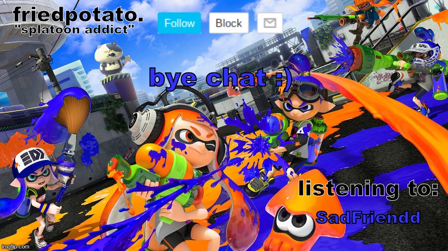 Friedpotato's announcement temp (splatoon ver.) | bye chat :); SadFriendd | image tagged in friedpotato's announcement temp splatoon ver | made w/ Imgflip meme maker