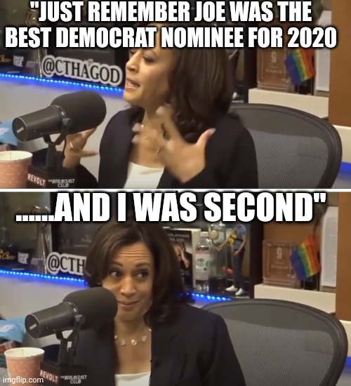 With that said........ | "JUST REMEMBER JOE WAS THE BEST DEMOCRAT NOMINEE FOR 2020; ......AND I WAS SECOND" | made w/ Imgflip meme maker