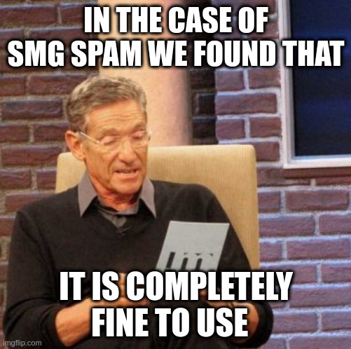 I must use it | IN THE CASE OF SMG SPAM WE FOUND THAT; IT IS COMPLETELY FINE TO USE | image tagged in memes,maury lie detector,smg | made w/ Imgflip meme maker