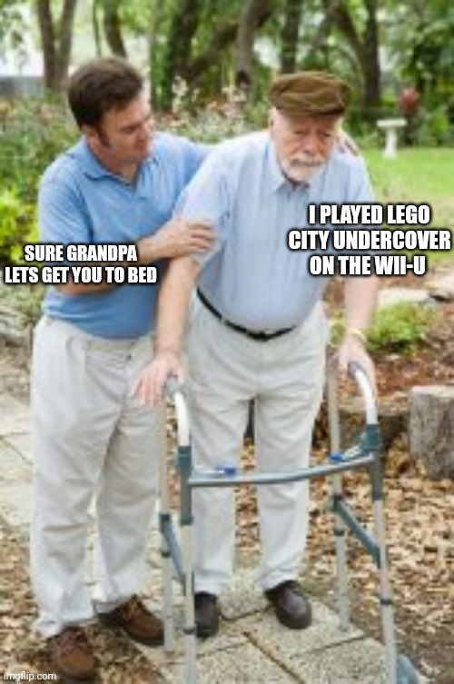 I feel old just for typing that | SURE GRANDPA LETS GET YOU TO BED; I PLAYED LEGO CITY UNDERCOVER ON THE WII-U | image tagged in sure grandpa | made w/ Imgflip meme maker