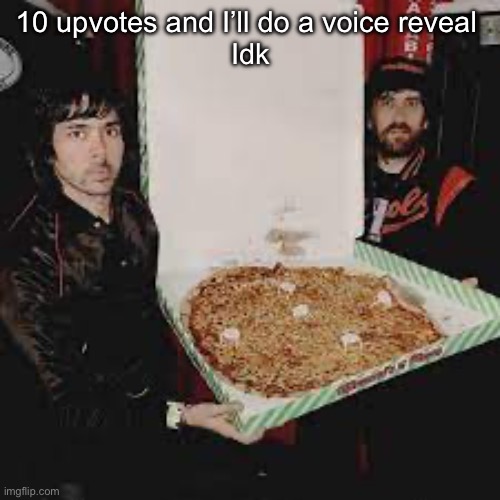 justice wit da pizza | 10 upvotes and I’ll do a voice reveal 
Idk | image tagged in justice wit da pizza | made w/ Imgflip meme maker