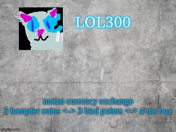 MSMG currencies | msian currency exchange
5 hampter coins <-> 3 bird points <-> 4 ms bux | image tagged in lol300 announcement 2 0 | made w/ Imgflip meme maker