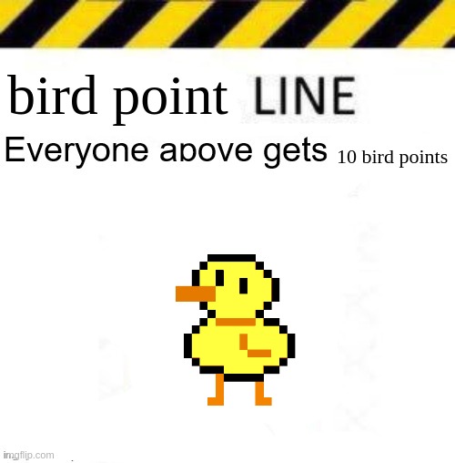 _____ line | bird point; 10 bird points | image tagged in _____ line | made w/ Imgflip meme maker