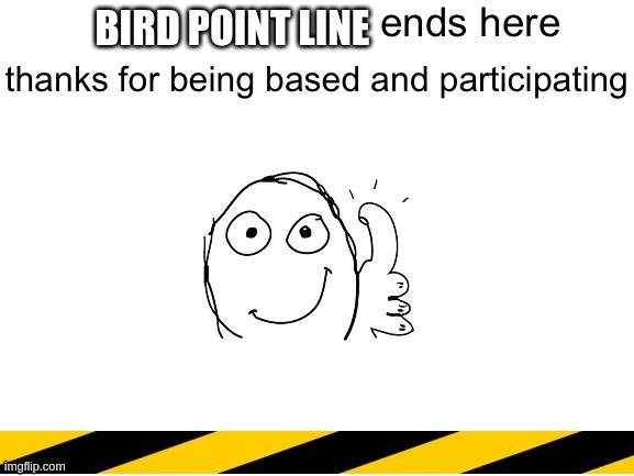 homophobic line end | BIRD POINT LINE | image tagged in lgbtq line ends here | made w/ Imgflip meme maker
