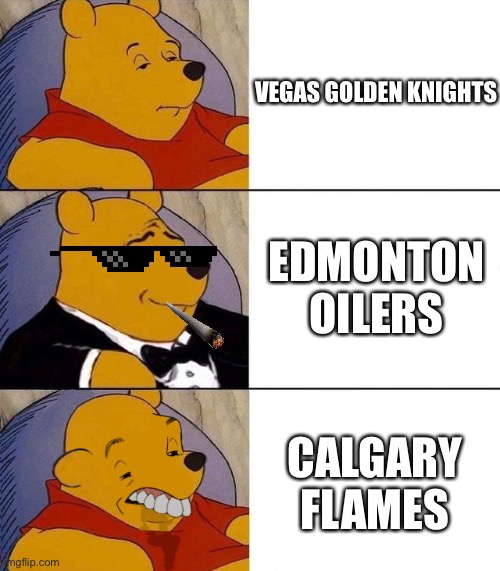 NHL Teams | VEGAS GOLDEN KNIGHTS; EDMONTON OILERS; CALGARY FLAMES | image tagged in best better blurst,oilers,edmonton oilers,vegas golden knights,calgary flames,oilers are the best | made w/ Imgflip meme maker