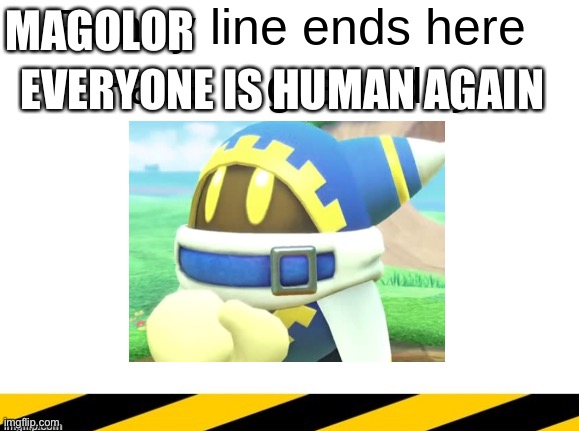 MAGOLOR; EVERYONE IS HUMAN AGAIN | made w/ Imgflip meme maker