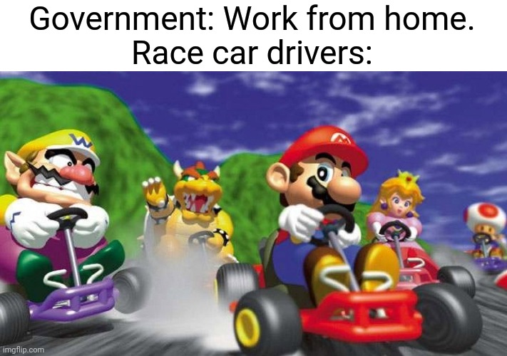 *zoom zoom intensifies* | Government: Work from home.
Race car drivers: | image tagged in mario kart 64,covid-19,funny,mario kart,2020,why are you reading this | made w/ Imgflip meme maker